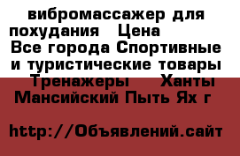 вибромассажер для похудания › Цена ­ 6 000 - Все города Спортивные и туристические товары » Тренажеры   . Ханты-Мансийский,Пыть-Ях г.
